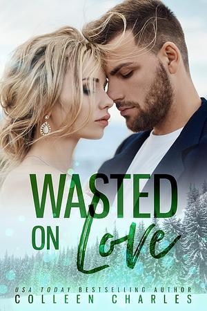 Wasted On Love by Colleen Charles, Colleen Charles