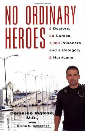 No Ordinary Heroes: 8 Doctors, 30 Nurses, 7,000 Prisoners and a Category 5 Hurricane by Diana G. Gallagher, Demaree Inglese