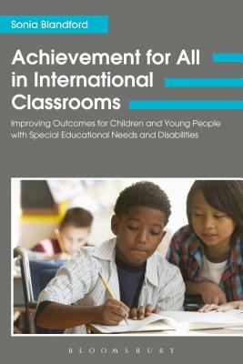 Achievement for All in International Classrooms: Improving Outcomes for Children and Young People with Special Educational Needs and Disabilities by Sonia Blandford