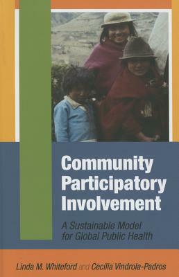 Community Participatory Involvement: A Sustainable Model for Global Public Health by Cecilia Vindrola-Padros, Linda M. Whiteford