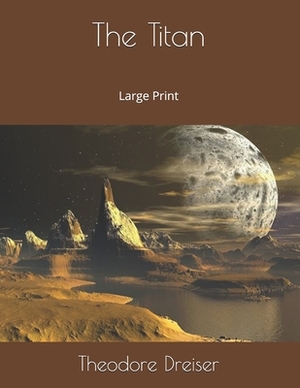 The Titan: Large Print by Theodore Dreiser