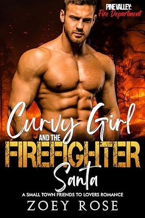 Curvy Girl and the Firefighter Santa: A Small Town Friends to Lovers Romance by Zoey Rose, Zoey Rose