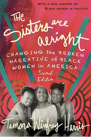 The Sisters Are Alright: Changing the Broken Narrative of Black Women in America by Tamara Winfrey Harris