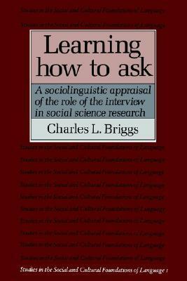 Learning How to Ask: A Sociolinguistic Appraisal of the Role of the Interview in Social Science Research by Charles L. Briggs