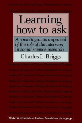 Learning How to Ask: A Sociolinguistic Appraisal of the Role of the Interview in Social Science Research by Charles L. Briggs