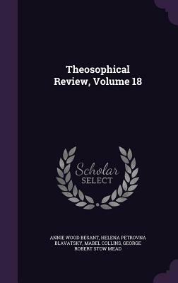 Theosophical Review, Volume 18 by Annie Wood Besant, Mabel Collins, Helena Petrovna Blavatsky