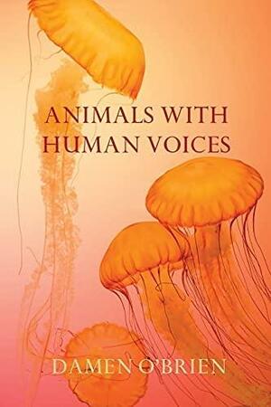 Animals with Human Voices by Damen O'Brien