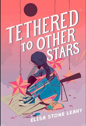 Tethered to Other Stars by Elisa Stone Leahy