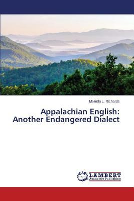 Appalachian English: Another Endangered Dialect by Richards Melinda L.