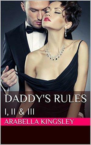 Daddy's Rules: I, II, III by Arabella Kingsley