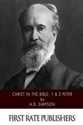 Christ in the Bible: 1 & 2 Peter by A. B. Simpson