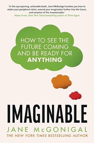 Imaginable: How to see the future coming and be ready for anything by Jane McGonigal, Jane McGonigal