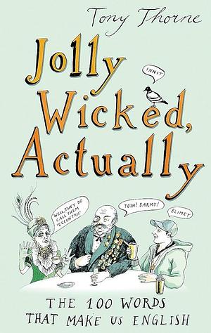 Jolly Wicked, Actually: The 100 Words that Make Us English by Tony Thorne