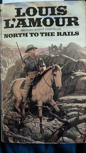 North to the Rails by Louis L'Amour