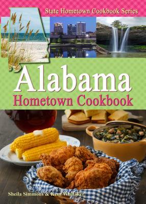 Alabama Hometown Cookbook by Kent Whitaker, Sheila Simmons