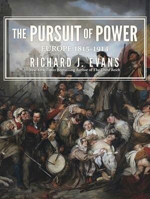 The Pursuit of Power: Europe 1815-1914 by Richard J. Evans