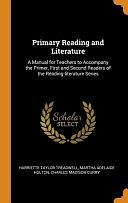 Primary Reading and Literature: A Manual for Teachers to Accompany the Primer, First and Second Readers of the Reading-Literature Series by Charles Madison Curry, Harriette Taylor Treadwell, Martha Adelaide Holton