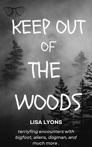 Keep out of the Woods: Terrifying encounters with bigfoot, aliens, dogman, & much more in the woods...Stay out of the Woods…unexplained disappearances, unexplained mysteries by Lisa Lyons