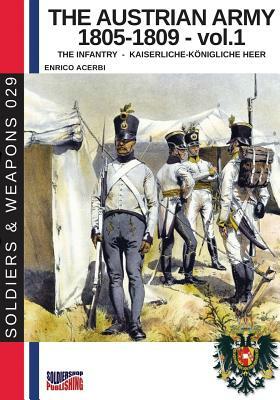 The Austrian army 1805-1809 - vol. 1: The Infantry by Enrico Acerbi