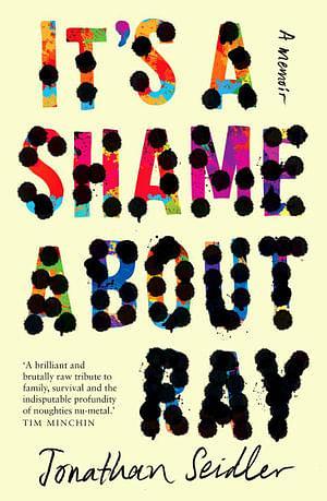 It's a Shame About Ray: A Memoir by Jonathan Seidler