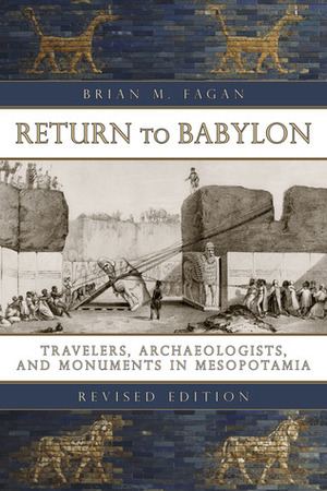 Return to Babylon: Travelers, Archaeologists, and Monuments in Mesopotamia by Brian Fagan