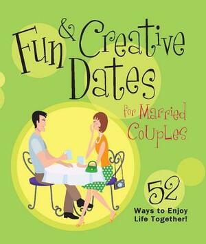 Fun & Creative Dates for Married Couples: 52 Ways to Enjoy Life Together by Howard Books