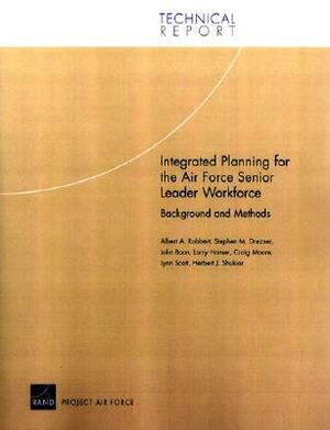 Integrated Planning for the Air Force Senior Leader Workforce: Background and Methods by Albert A. Robbert