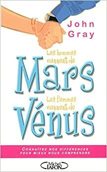 Les hommes viennent de Mars, les femmes viennent de Vénus : Connaître nos différences pour mieux nous comprendre by John Gray