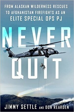 Never Quit: From Alaskan Wilderness Rescues to Afghanistan Firefights as an Elite Special Ops PJ by Don Rearden, Jimmy Settle