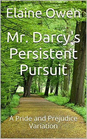 Mr. Darcy's Persistent Pursuit: A Pride and Prejudice Variation (Longbourn Unexpected Book 1) by Elaine Owen