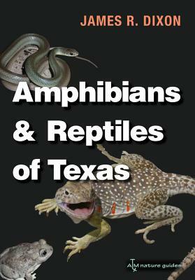 Amphibians and Reptiles of Texas: With Keys, Taxonomic Synopses, Bibliography, and Distribution Maps by James R. Dixon