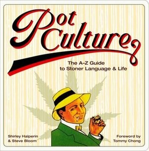 Pot Culture: The A-Z Guide to Stoner Language & Life by Shirley Halperin, Tommy Chong, Steve Bloom