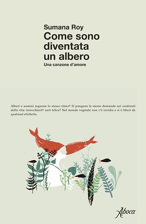 Come sono diventata un albero. Una canzone d'amore by Sumana Roy