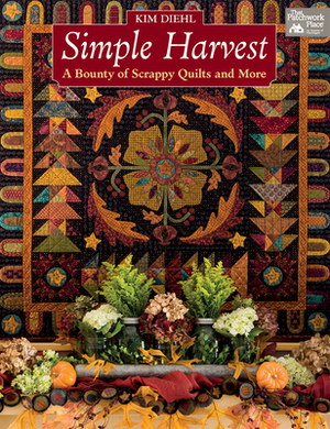 Simple Harvest: A Bounty of Scrappy Quilts and More by Kim Diehl