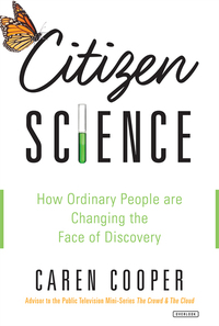 Citizen Science: How Ordinary People are Changing the Face of Discovery by Caren Cooper