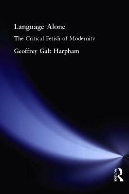Language Alone: The Critical Fetish of Modernity by Geoffrey Galt Harpham