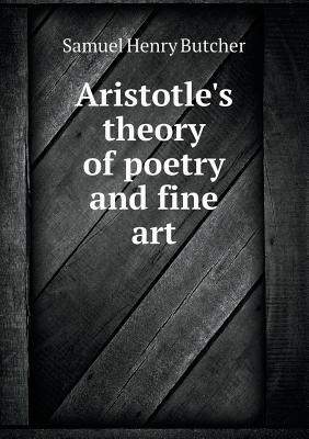 Aristotle's Theory of Poetry and Fine Art by Samuel Henry Butcher