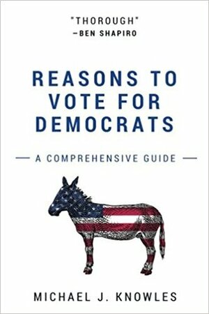 Reasons To Vote For Democrats: A Comprehensive Guide by Michael J. Knowles