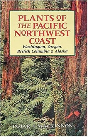 Plants of the Pacific Northwest Coast: Washington, Oregon, British Columbia and Alaska by Jim Pojar