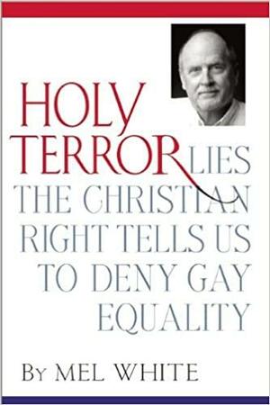 Holy Terror: Lies the Christian Right Tells Us to Deny Gay Equality by Mel White