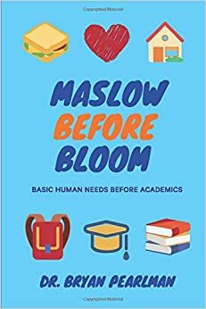 Maslow Before Bloom: Basic Human Needs Before Academics by Bryan Pearlman