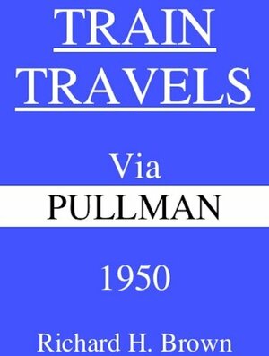 Train Travels Via Pullman 1950 by Richard H. Brown