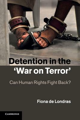 Detention in the 'war on Terror': Can Human Rights Fight Back? by Fiona de Londras