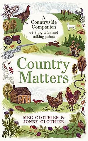 Country Matters: A Countryside Companion, from Chickens and Chainsaws to Meadows and Mushrooming by Meg Clothier, Jonny Clothier