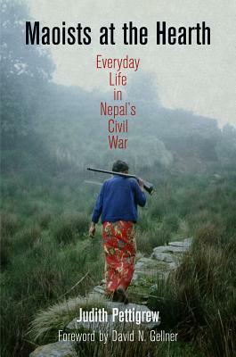 Maoists at the Hearth: Everyday Life in Nepal's Civil War by Judith Pettigrew