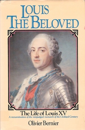 Louis the Beloved: The Life of Louis XV by Olivier Bernier