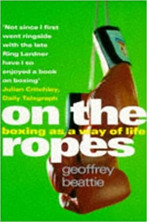 On the Ropes: Boxing as a Way of Life by Geoffrey Beattie
