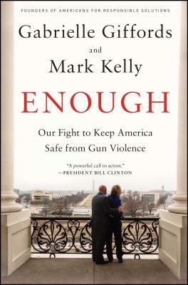 Enough: Our Fight to Keep America Safe from Gun Violence by Mark Kelly, Gabrielle Giffords