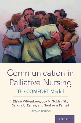 Communication in Palliative Nursing: The Comfort Model by Sandra L. Ragan, Joy V. Goldsmith, Elaine Wittenberg