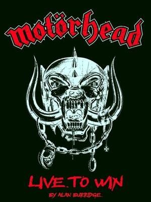 Motorhead: Live to Win by Alan Burridge